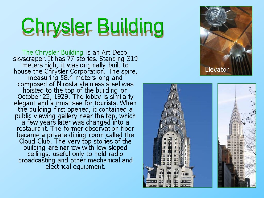 The Chrysler Building is an Art Deco skyscraper. It has 77 stories. Standing 319